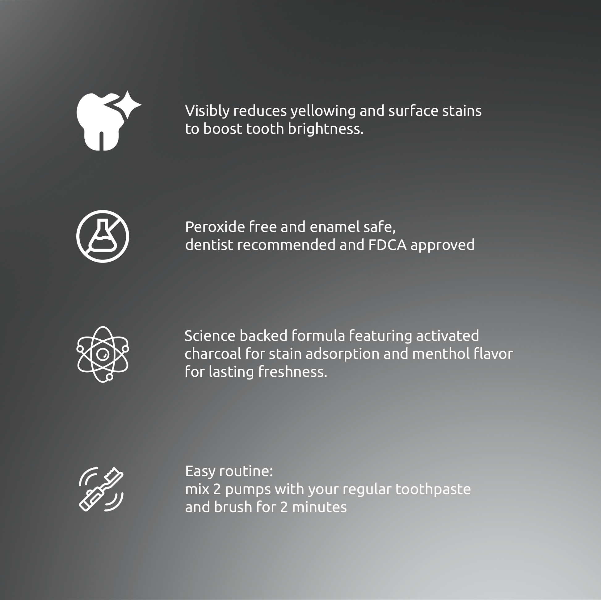 Key features of SmiloShine Serum: Visibly reduces yellowing, Peroxide Free, Enamel Safe, and Dentist Recommended.